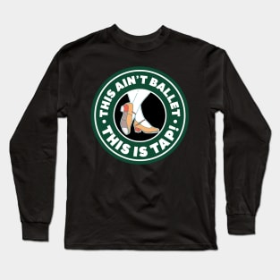 This Ain't Ballet This Is Tap Long Sleeve T-Shirt